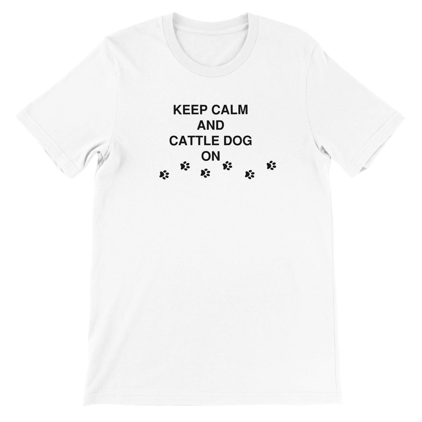 Keep Calm and Cattle Dog On Premium Unisex Crewneck T-shirt