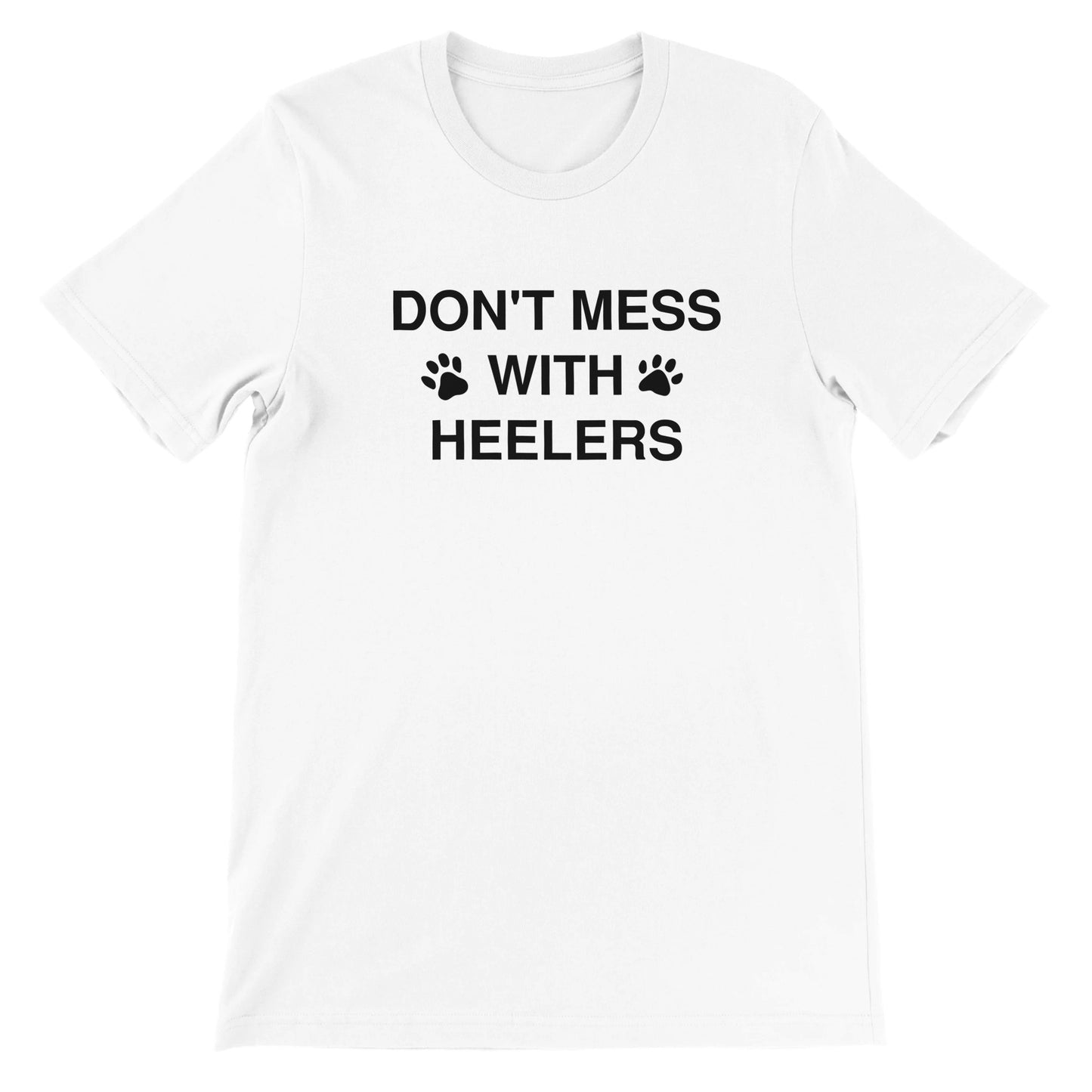 Don't Mess With Heelers Premium Unisex Crewneck T-shirt